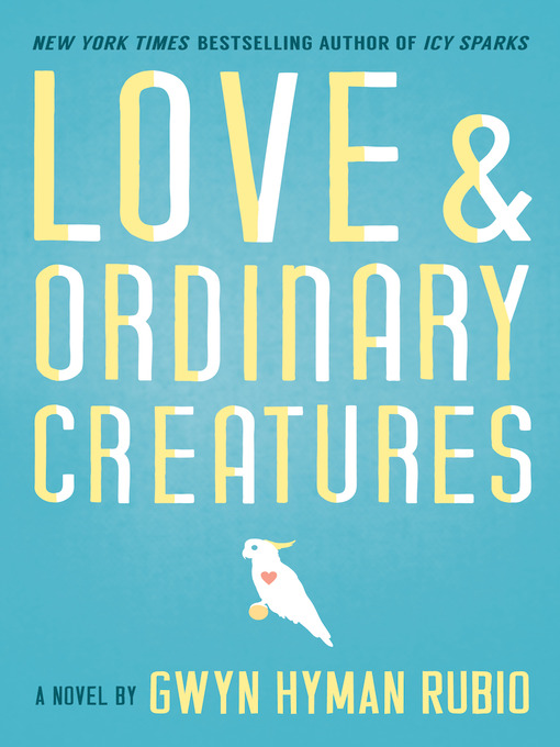 Title details for Love and Ordinary Creatures by Gwyn Hyman Rubio - Wait list